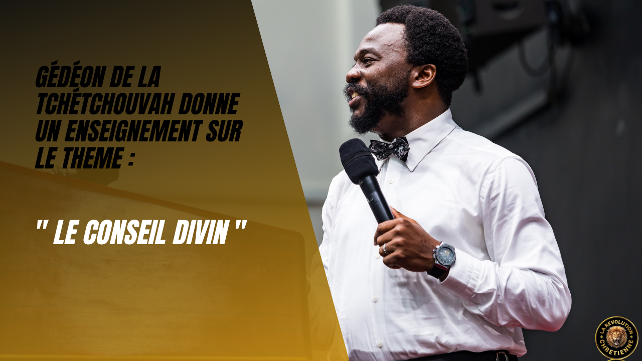 GÉDÉON DE LA TCHÉTCHOUVAH INSTRUIT LE PEUPLE SUR LE CONSEIL (EDUCATION) DIVIN