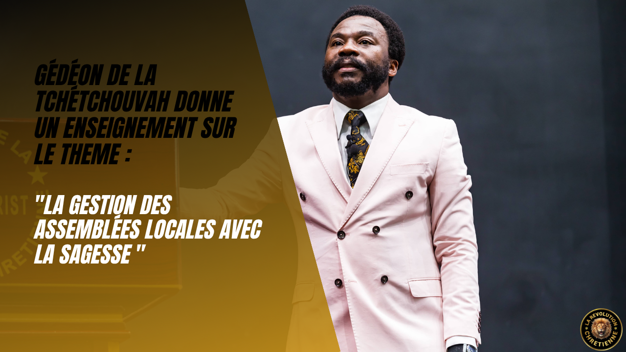 GÉDÉON DE LA TCHÉTCHOUVAH ENSEIGNE SON PEUPLE SUR GESTION DES ASSEMBLEES LOCALES AVEC LA SAGESSE